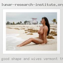 Good shape wives in Vermont that and attractive.